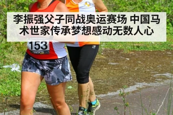 李振强父子同战奥运赛场 中国马术世家传承梦想感动无数人心