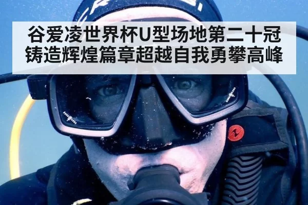 谷爱凌世界杯U型场地第二十冠铸造辉煌篇章超越自我勇攀高峰